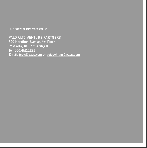 PALO ALTO VENTURE PARTNERS, 555 Bryant Street, Suite 558, Palo Alto, CA 94301, Tel: 650 462-1221, Email: nweintraut@pavp.com or pziebelman@pavp.com